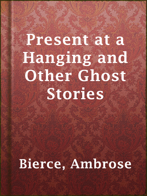 Title details for Present at a Hanging and Other Ghost Stories by Ambrose Bierce - Available